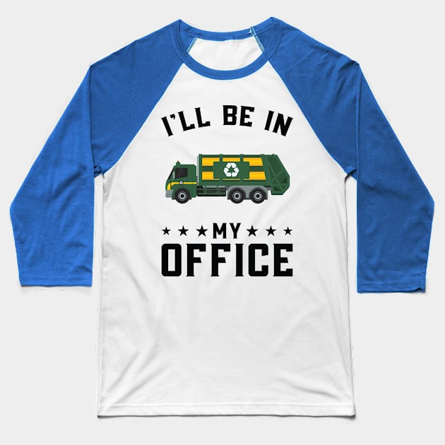 Funny I Will Be In My Office, Funny Garbage Truck Driver Baseball T-Shirt by Art master